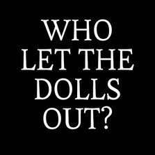 Who Let the Dolls Out?, 